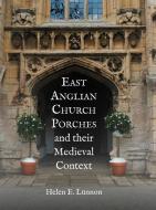 East Anglian Church Porches and Their Medieval Context di Helen E. Lunnon edito da BOYDELL PR