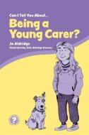 Can I Tell You About Being a Young Carer? di Jo Aldridge edito da Jessica Kingsley Publishers