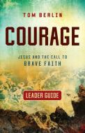 Courage Leader Guide: Jesus and the Call to Brave Faith di Tom Berlin edito da ABINGDON PR