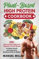 Plant-based High Protein Cookbook: 130+ di MANUEL MILLER edito da Lightning Source Uk Ltd