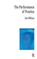 The Performance of Practice di Jim Wilson edito da Taylor & Francis Ltd