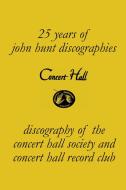 Concert Hall. Discography of the Concert Hall Society and Concert Hall Record Club. di John Hunt edito da JOHN HUNT