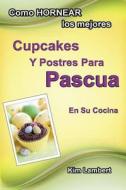 Como Hornear Los Mejores Cupcakes y Postres Para Pascua En Su Cocina di Kim Lambert edito da Dreamstone Publishing