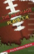 The Marriage Playbook: Small Group Resources to Help Build All-Star Marriages di Ace McKay, Bethany McKay edito da VMI Publishers