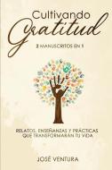 Cultivando gratitud: 2 manuscritos en 1. Relatos, enseñanzas y prácticas que transformarán tu vida di Jose Ventura edito da LIGHTNING SOURCE INC