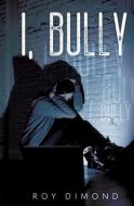 I, Bully di Dimond Roy Dimond edito da Melange Books, LLC