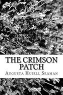 The Crimson Patch di Augusta Huiell Seaman edito da Createspace Independent Publishing Platform
