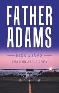 Father Adams di Adams Nick Adams edito da Balboa Press