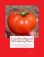 Cross Breeding and Hybridizing Plants: The Philosophy of the Crossing of Plants, Considered with Reference to Their Improvement Under Cultivation di Liberty Hyde Bailey edito da Createspace Independent Publishing Platform