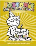 Jaxson's Birthday Coloring Book Kids Personalized Books: A Coloring Book Personalized for Jaxson That Includes Children's Cut Out Happy Birthday Poste di Jaxson's Books edito da Createspace Independent Publishing Platform