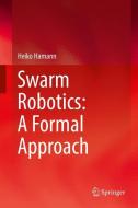 Swarm Robotics: A Formal Approach di Heiko Hamann edito da Springer-Verlag GmbH