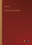 Geschichte der Astronomie di Rudolf Wolf edito da Outlook Verlag