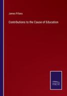 Contributions to the Cause of Education di James Pillans edito da Salzwasser Verlag