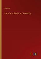Life of St. Columba or Columbkille di Adamnan edito da Outlook Verlag