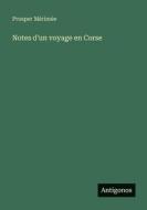 Notes d'un voyage en Corse di Prosper Mérimée edito da Antigonos Verlag