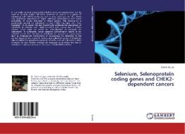 Selenium, Selenoprotein coding genes and CHEK2-dependent cancers di Satish Gupta edito da LAP Lambert Academic Publishing