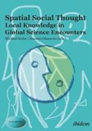 Spatial Social Thought - Local Knowledge In Global Science Encounters di Michael Kuhn, Kazumi Okamoto edito da Ibidem-verlag, Jessica Haunschild U Christian Schon