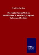 Die landwirtschaftlichen Verhältnisse in Russland, England, Italien und Serbien di Friedrich Aereboe edito da TP Verone Publishing