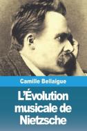 L'Évolution musicale de Nietzsche di Camille Bellaigue edito da Prodinnova