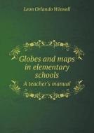 Globes And Maps In Elementary Schools A Teacher's Manual di Leon Orlando Wiswell edito da Book On Demand Ltd.
