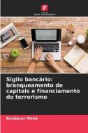 Sigilo bancário: branqueamento de capitais e financiamento do terrorismo di Boubacar Mané edito da Edições Nosso Conhecimento