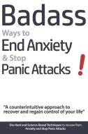 Badass Ways to End Anxiety & Stop Panic Attacks! - A counterintuitive approach to recover and regain control of your lif di Geert Verschaeve edito da LIGHTNING SOURCE INC