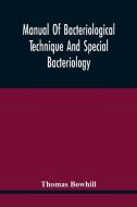 Manual Of Bacteriological Technique And Special Bacteriology di Thomas Bowhill edito da Alpha Editions