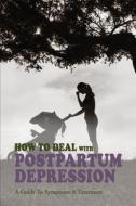 How To Deal With Postpartum Depression: A Guide To Symptoms & Treatment: Women With Postpartum Depression di Clifford Ahonen edito da UNICORN PUB GROUP