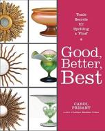 Good, Better, Best: Trade Secrets for Spotting a "Find" di Carol Prisant edito da Penguin Putnam