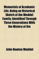 Memorials Of Academic Life; Being An Historical Sketch Of The Waddel Family, Identified Through Three Generations With The History Of The di John Newton Waddel edito da General Books Llc