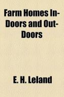 Farm Homes In-doors And Out-doors di E. H. Leland edito da General Books Llc