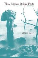 Three Modern Italian Poets 2e di Joseph Cary edito da University of Chicago Press