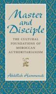 Master & Disciple - The Cultural Foundations of Moroccan Authoritarianism di Abdellah Hammoudi edito da University of Chicago Press