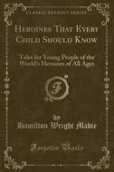 Heroines That Every Child Should Know di Hamilton Wright Mabie edito da Forgotten Books