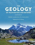 The Geology of Washington and Beyond edito da University of Washington Press