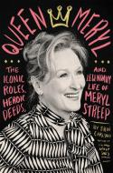 Queen Meryl: The Iconic Roles, Heroic Deeds, and Legendary Life of Meryl Streep di Erin Carlson edito da HACHETTE BOOKS