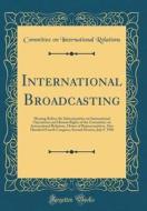 International Broadcasting: Hearing Before the Subcommittee on International Operations and Human Rights of the Committee on International Relatio di Committee on International Relations edito da Forgotten Books