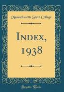Index, 1938 (Classic Reprint) di Massachusetts State College edito da Forgotten Books