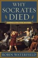 Why Socrates Died: Dispelling the Myths di Robin Waterfield edito da W W NORTON & CO