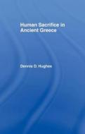 Human Sacrifice In Ancient Greece di Dennis D. Hughes edito da Taylor & Francis Ltd