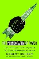 The Pornography Of Power di Robert Scheer edito da Little, Brown Book Group