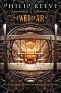 A Web of Air di Philip Reeve edito da Scholastic