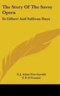 The Story of the Savoy Opera: In Gilbert and Sullivan Days di S. J. Adair Fitz-Gerald edito da Kessinger Publishing