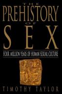 The Prehistory of Sex di Timothy Taylor edito da Bantam