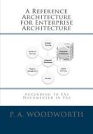 A Reference Architecture for Enterprise Architecture: According to Ea3, Documented in Ea3 di P. a. Woodworth edito da Phil Woodworth