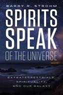 Spirits Speak of the Universe: Extraterrestrials, Spirituality, and Our Galaxy di Barry R. Strohm edito da SCHIFFER PUB LTD