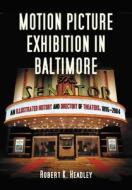 Headley, R:  Motion Picture Exhibition in Baltimore di Robert K. Headley edito da McFarland
