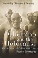 Chelmno and the Holocaust: The History of Hitler's First Death Camp di Patrick Montague edito da University of North Carolina Press