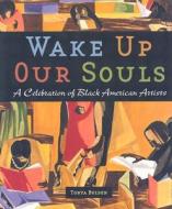 Wake Up Our Souls: A Celebration of Black American Artists di Tonya Bolden edito da ABRAMS