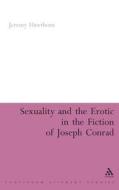 Sexuality and the Erotic in the Fiction of Joseph Conrad di Jeremy Hawthorn edito da BLOOMSBURY 3PL